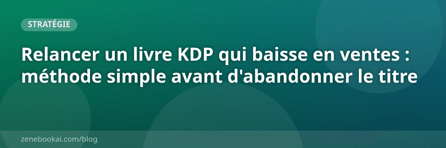 Relancer un livre KDP qui baisse en ventes : méthode simple avant d'abandonner le titre