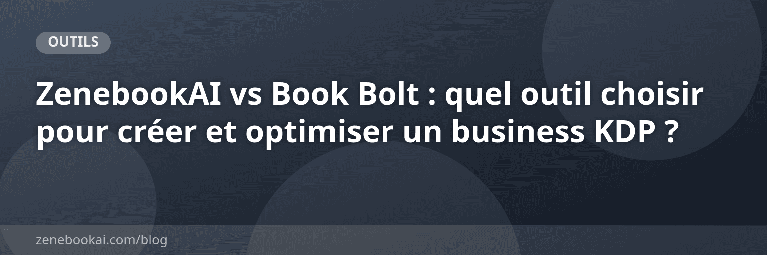 ZenebookAI vs Book Bolt : quel outil choisir pour créer et optimiser un business KDP ?