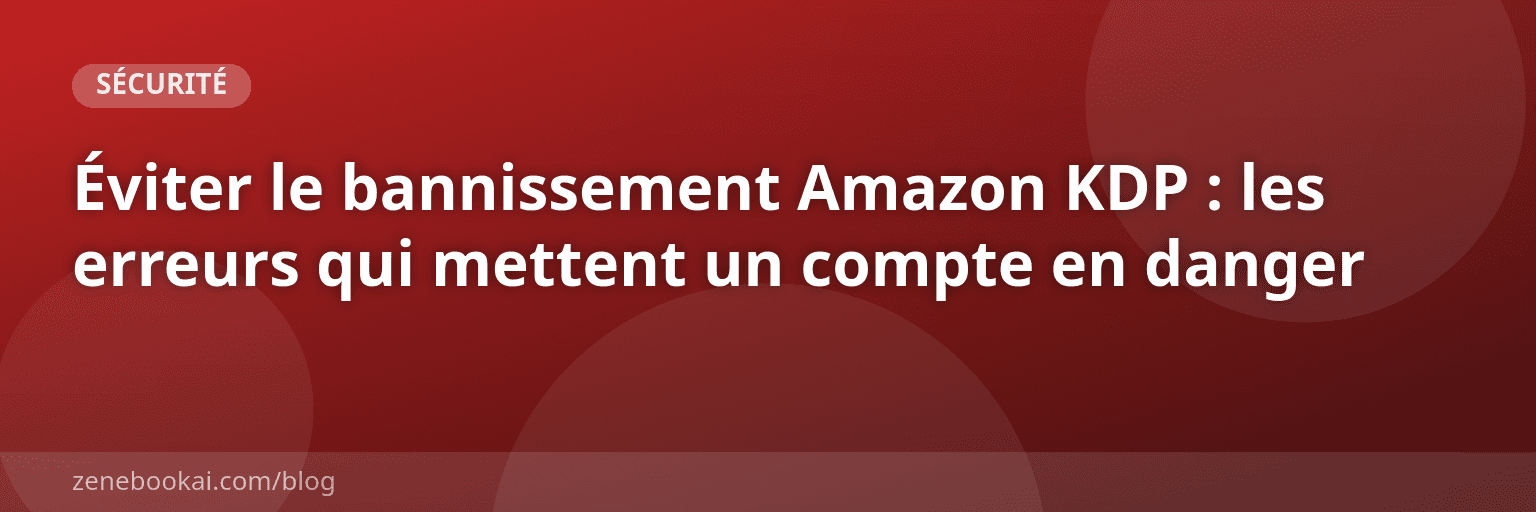 Éviter le bannissement Amazon KDP : les erreurs qui mettent un compte en danger