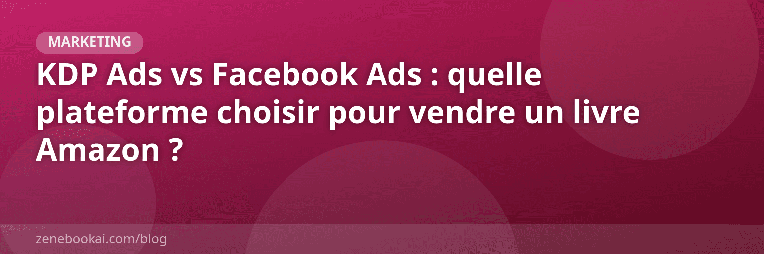 KDP Ads vs Facebook Ads : quelle plateforme choisir pour vendre un livre Amazon ?