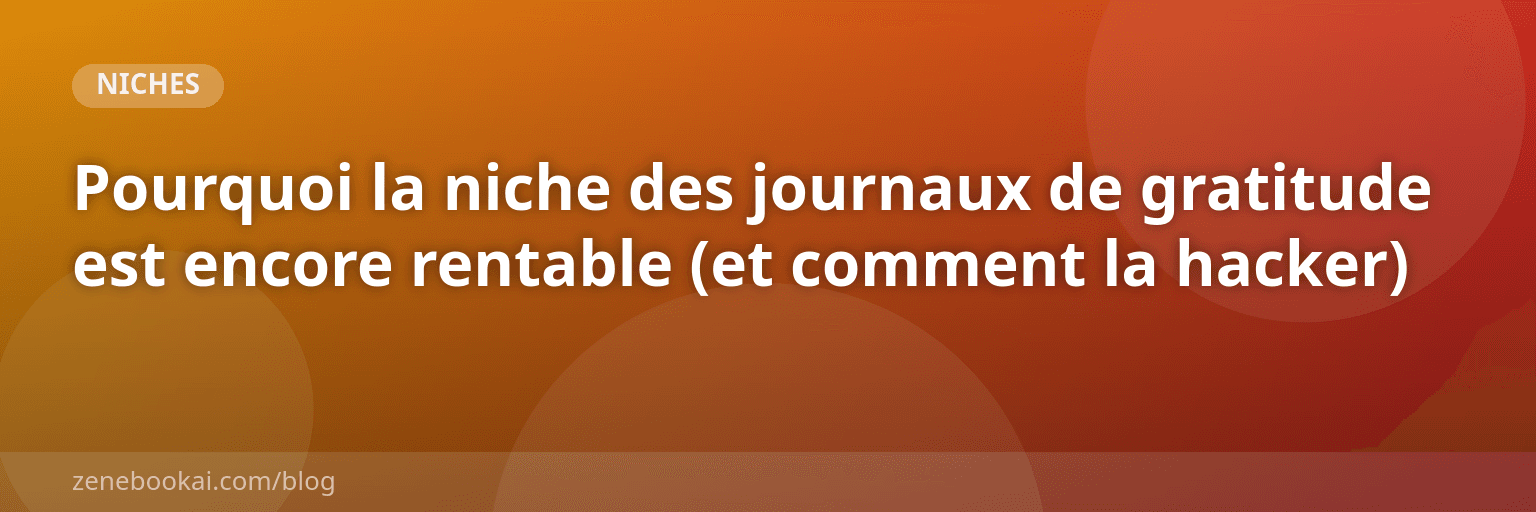 Pourquoi la niche des journaux de gratitude est encore rentable (et comment la hacker)